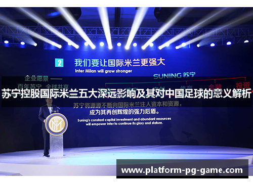 苏宁控股国际米兰五大深远影响及其对中国足球的意义解析