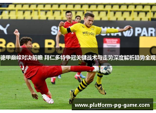德甲巅峰对决前瞻 拜仁多特争冠关键战术与走势深度解析趋势全观 德甲巅峰对决前瞻 拜仁多特争冠关键战术与走势深度解析趋势全观